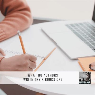 where do authors write their books and what tools do they use?